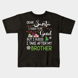 Dear Santa I Tried Be Good I Guess I Take After My Brother Kids T-Shirt